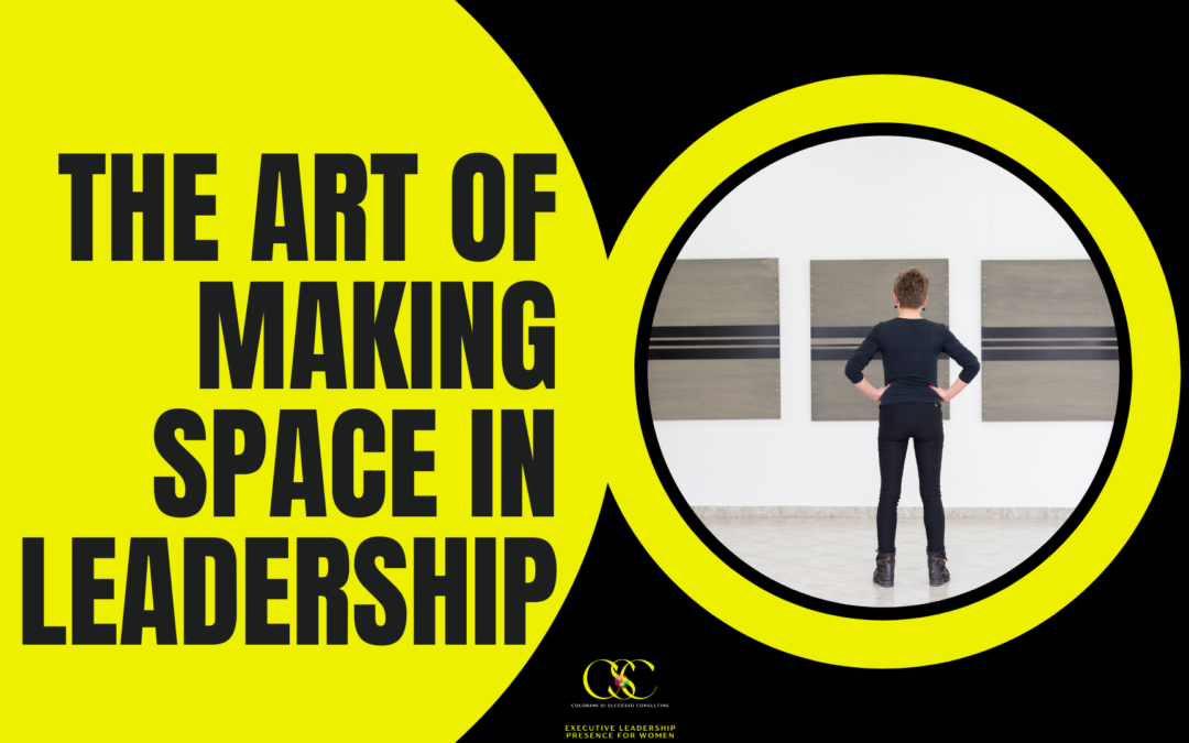 Women Leaders and the Art of Making Space.