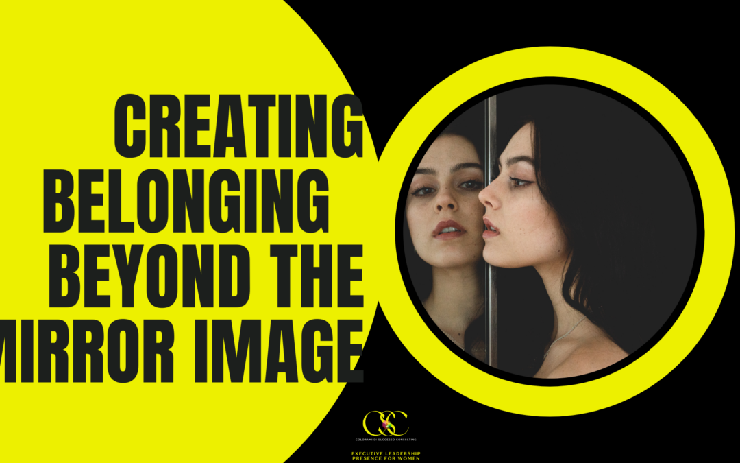 Creating Belonging in the Workplace: Beyond the Mirror Image