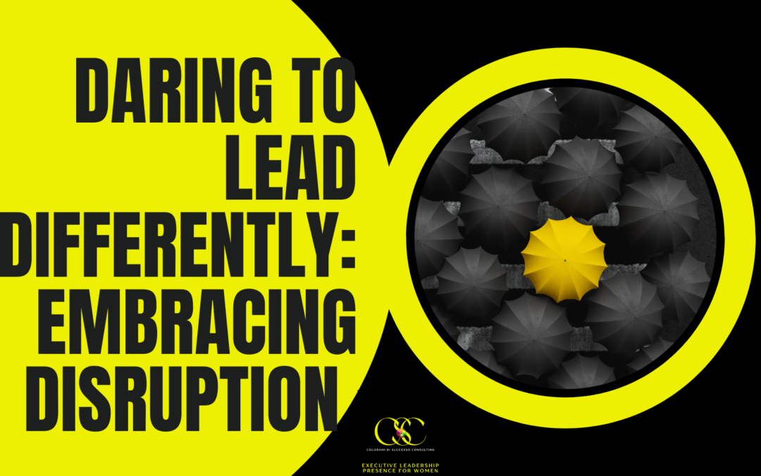 Daring to Lead Differently: Embracing Disruption for Authentic Impact